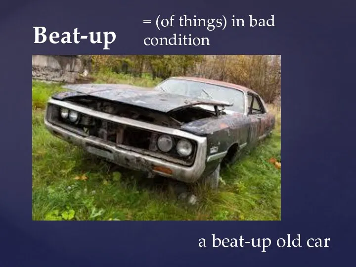 = (of things) in bad condition a beat-up old car Beat-up