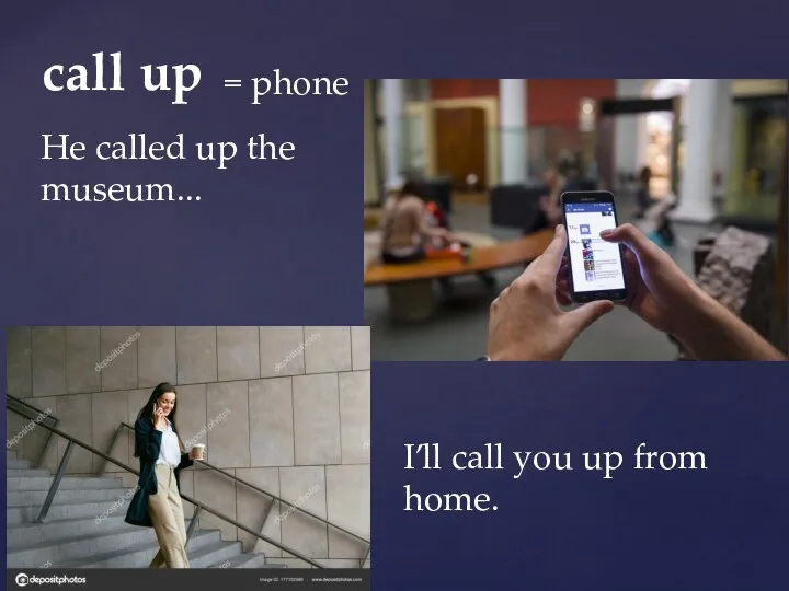 = phone call up He called up the museum... I’ll call you up from home.