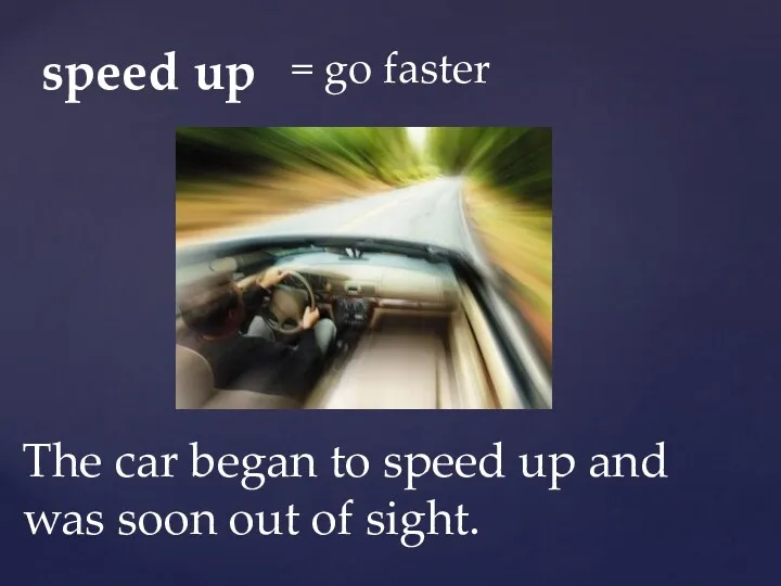 speed up = go faster The car began to speed