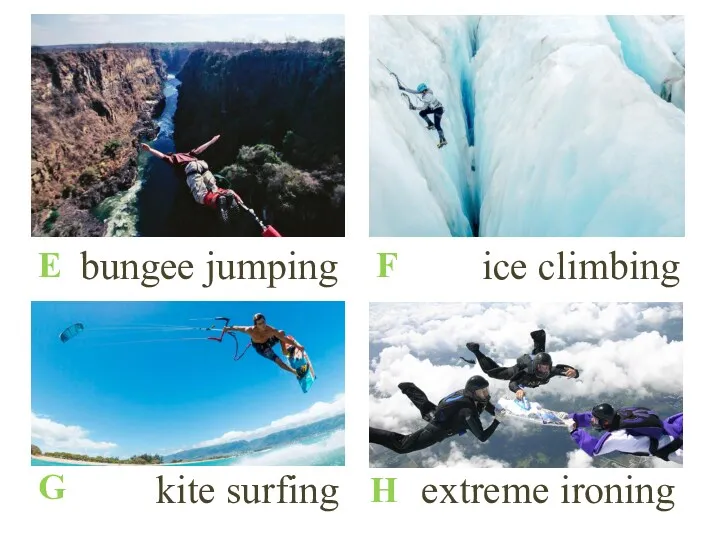 kite surfing ice climbing extreme ironing bungee jumping E H F G