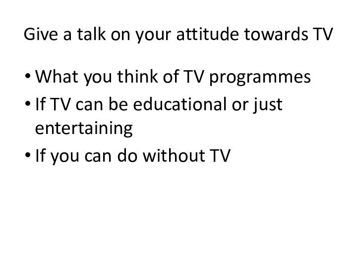 Give a talk on your attitude towards TV What you