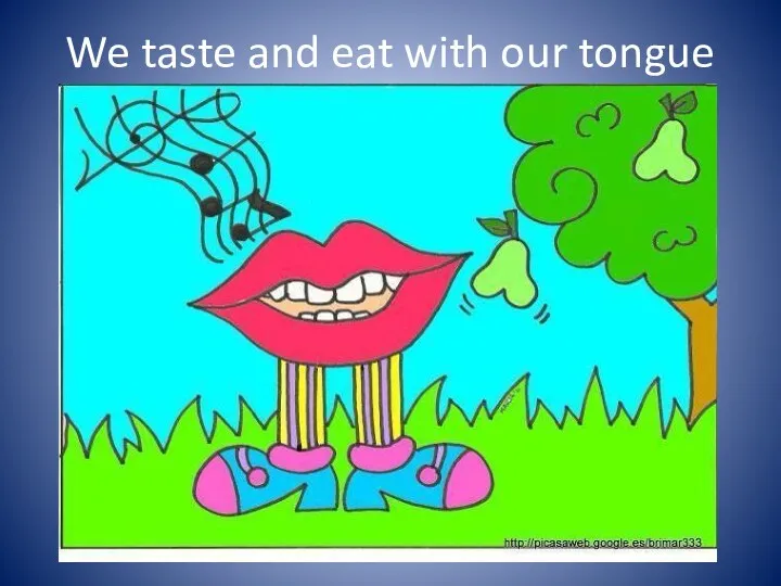 We taste and eat with our tongue