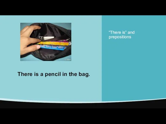 “There is” and prepositions There is a pencil in the bag.