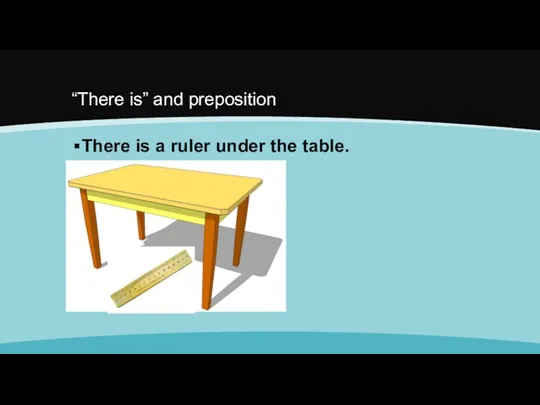 “There is” and preposition There is a ruler under the table.