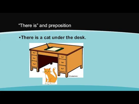 “There is” and preposition There is a cat under the desk.