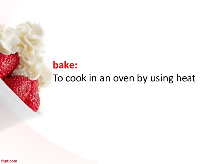 bake: To cook in an oven by using heat