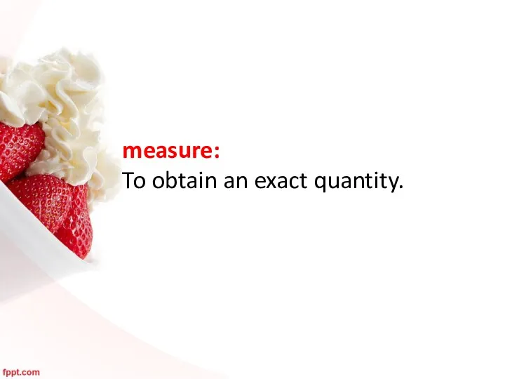 measure: To obtain an exact quantity.