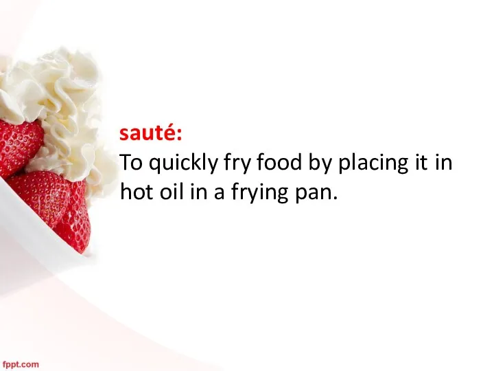 sauté: To quickly fry food by placing it in hot oil in a frying pan.