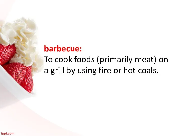 barbecue: To cook foods (primarily meat) on a grill by using fire or hot coals.