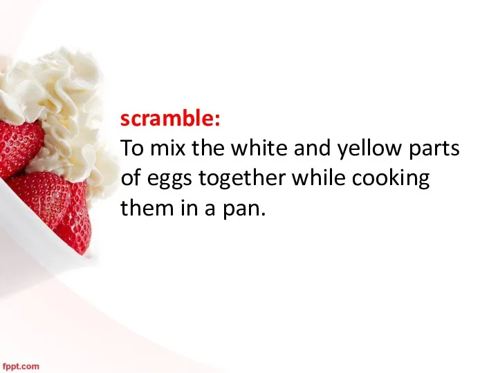 scramble: To mix the white and yellow parts of eggs
