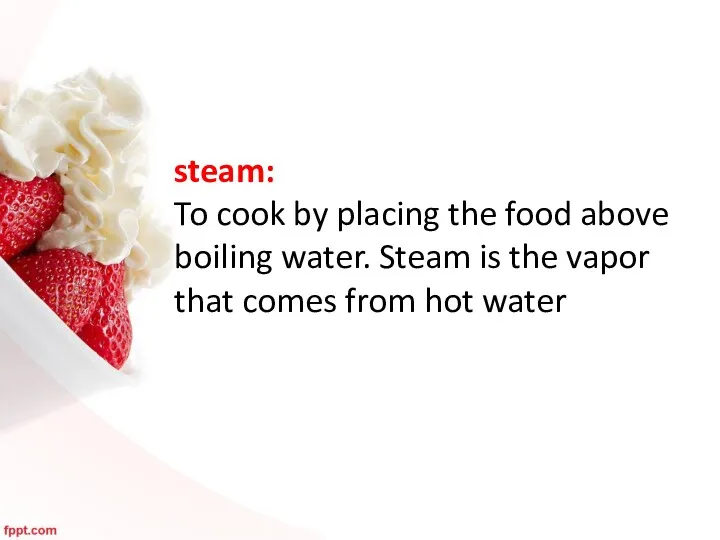steam: To cook by placing the food above boiling water.