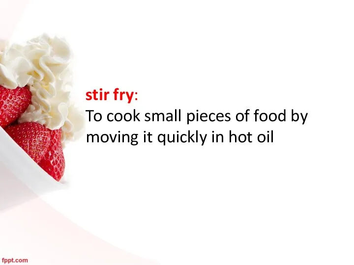 stir fry: To cook small pieces of food by moving it quickly in hot oil