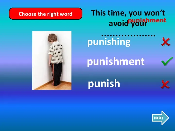 punishing punishment punish This time, you won’t avoid your ………………. NEXT Choose the right word punishment