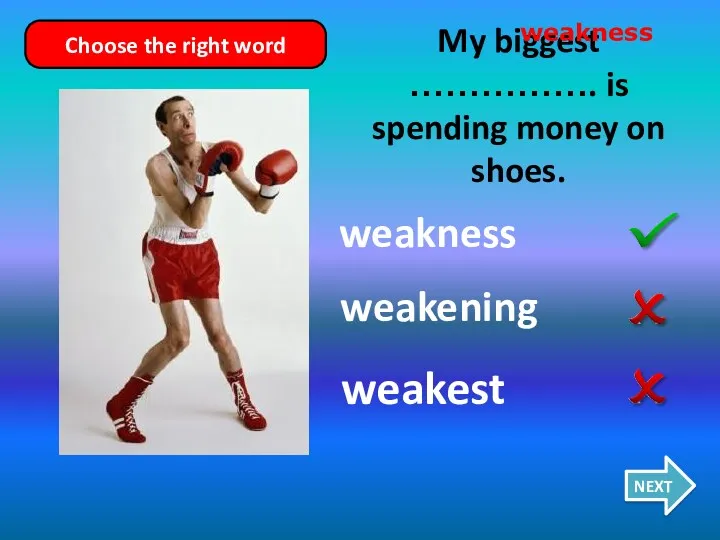 weakening weakness weakest My biggest ……………. is spending money on