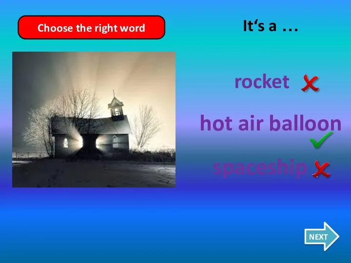 rocket hot air balloon spaceship It‘s a … NEXT Choose the right word