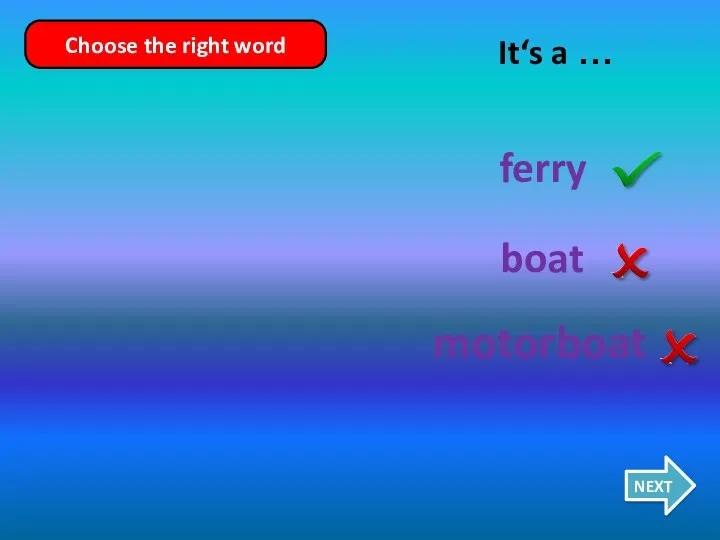 boat ferry motorboat It‘s a … NEXT Choose the right word