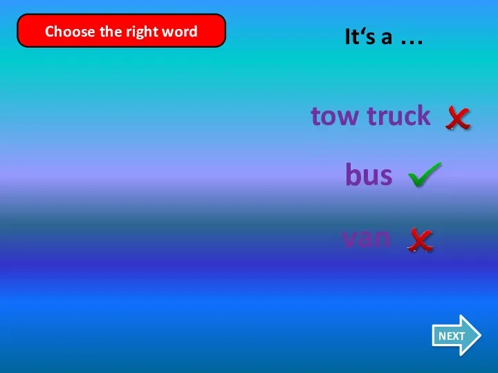 tow truck bus van It‘s a … NEXT Choose the right word