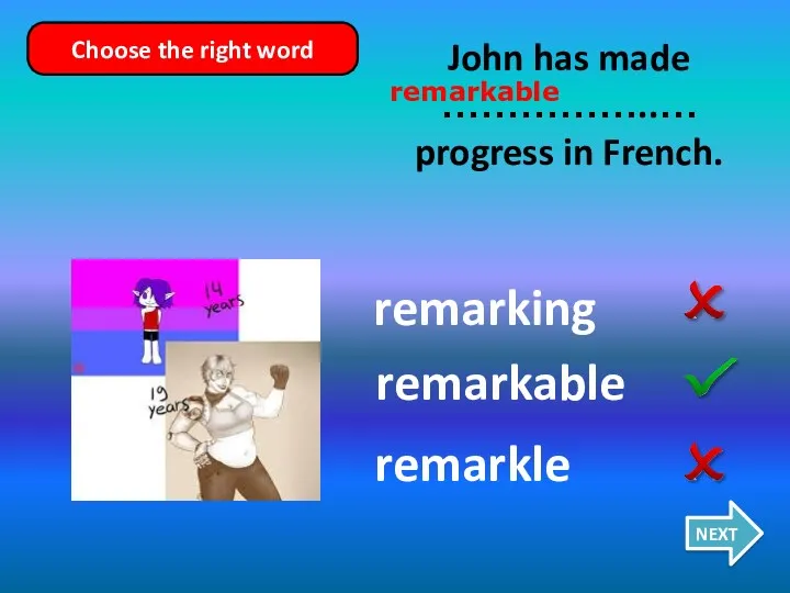 remarking remarkable remarkle John has made ……………..… progress in French. NEXT Choose the right word remarkable