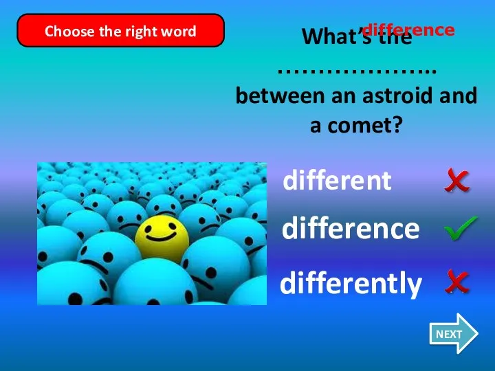 different difference differently What’s the ……………….. between an astroid and