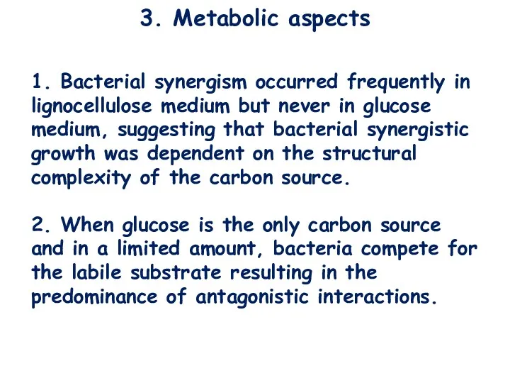 3. Metabolic aspects 1. Bacterial synergism occurred frequently in lignocellulose