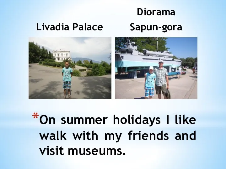 Livadia Palace Diorama Sapun-gora On summer holidays I like walk with my friends and visit museums.