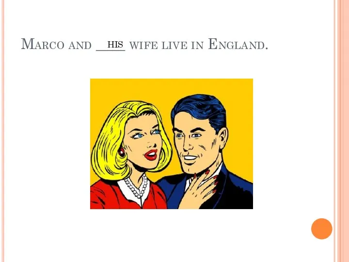 Marco and ____ wife live in England. HIS