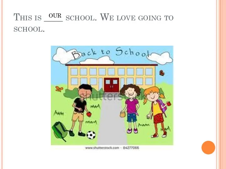 This is ____ school. We love going to school. OUR