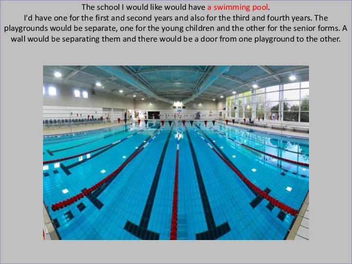 The school I would like would have a swimming pool.