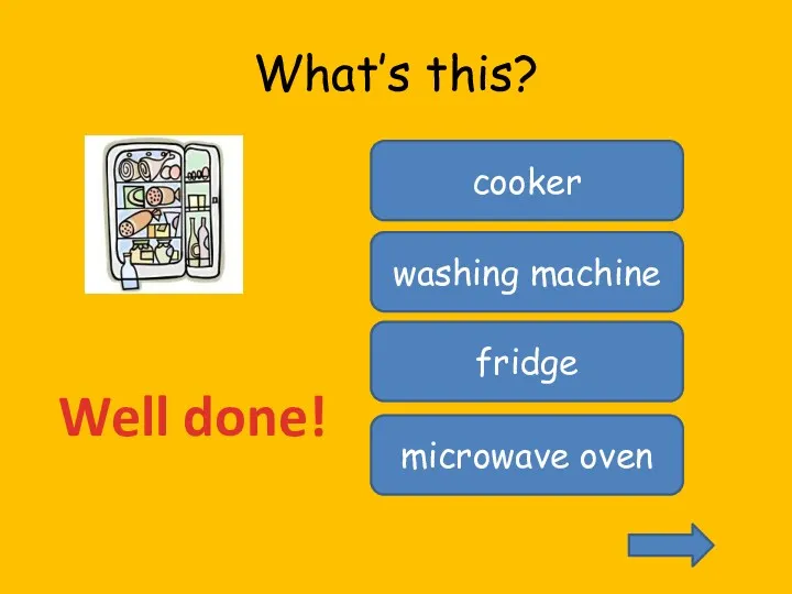 What’s this? cooker washing machine fridge microwave oven Well done!