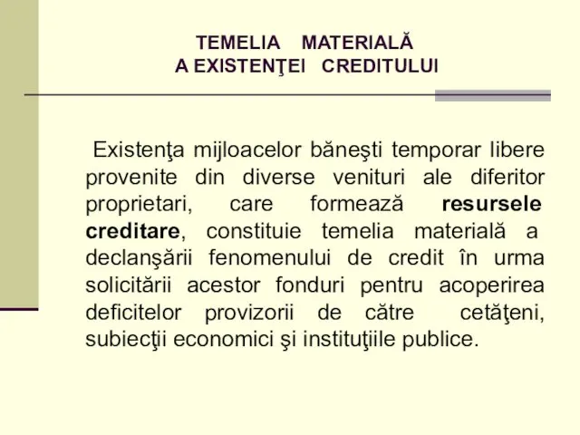 TEMELIA MATERIALĂ A EXISTENŢEI CREDITULUI Existenţa mijloacelor băneşti temporar libere