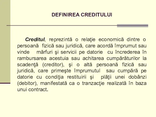 DEFINIREA CREDITULUI Creditul, reprezintă o relaţie economică dintre o persoană