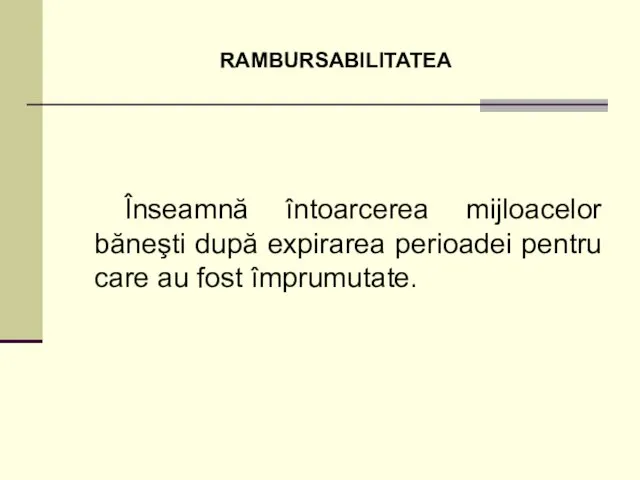 RAMBURSABILITATEA Înseamnă întoarcerea mijloacelor băneşti după expirarea perioadei pentru care au fost împrumutate.