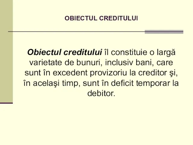 OBIECTUL CREDITULUI Obiectul creditului îl constituie o largă varietate de