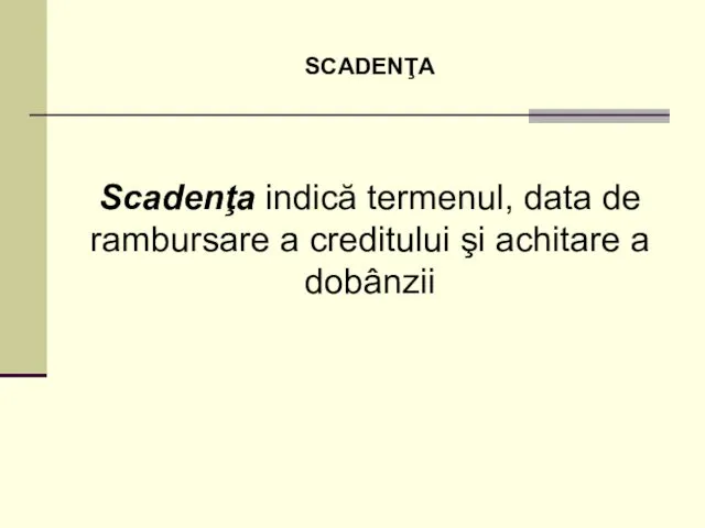 SCADENŢA Scadenţa indică termenul, data de rambursare a creditului şi achitare a dobânzii