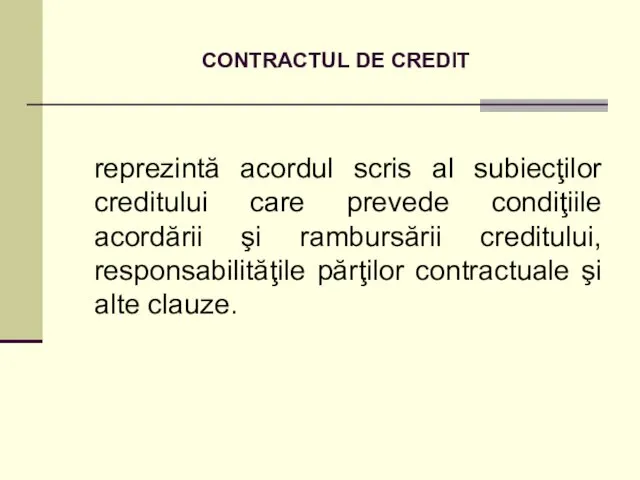 CONTRACTUL DE CREDIT reprezintă acordul scris al subiecţilor creditului care