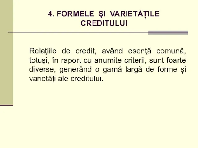 4. FORMELE ŞI VARIETĂȚILE CREDITULUI Relaţiile de credit, având esenţă