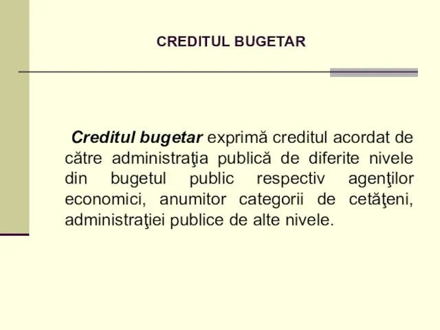 CREDITUL BUGETAR Creditul bugetar exprimă creditul acordat de către administraţia