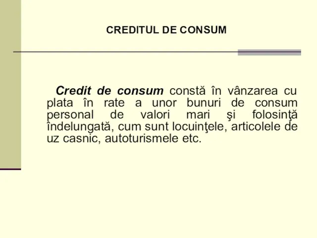 CREDITUL DE CONSUM Credit de consum constă în vânzarea cu