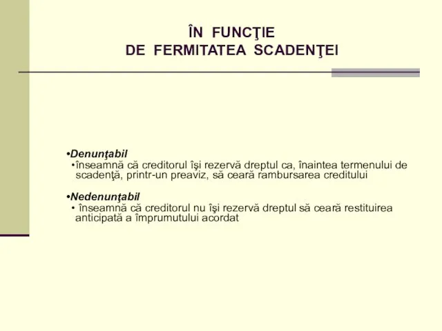 ÎN FUNCŢIE DE FERMITATEA SCADENŢEI Denunţabil înseamnă că creditorul îşi