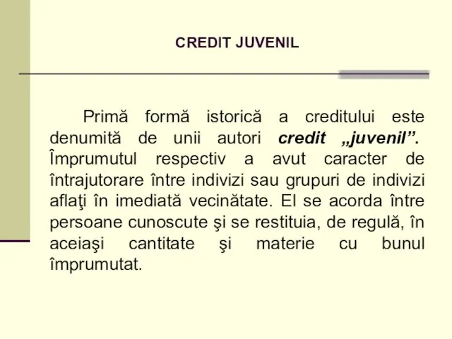 CREDIT JUVENIL Primă formă istorică a creditului este denumită de