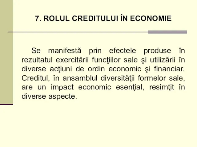 7. ROLUL CREDITULUI ÎN ECONOMIE Se manifestă prin efectele produse