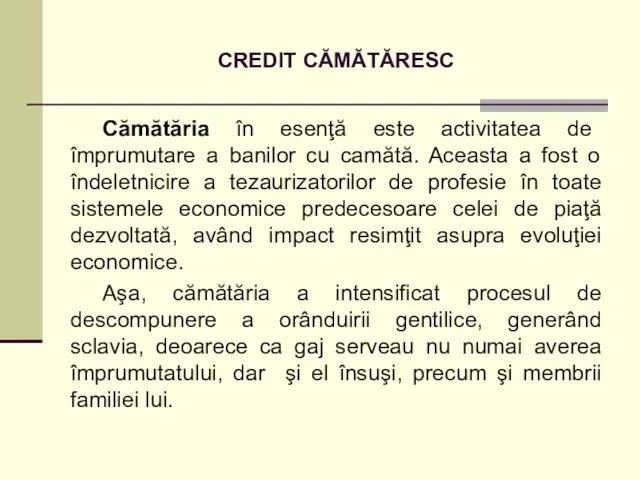 CREDIT CĂMĂTĂRESC Cămătăria în esenţă este activitatea de împrumutare a