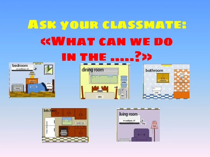 Ask your classmate: «What can we do in the …..?»
