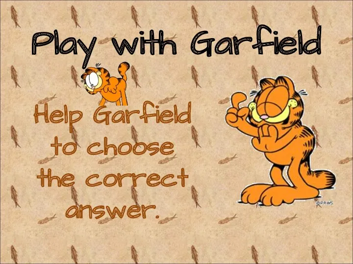 Play with Garfield Help Garfield to choose the correct answer.