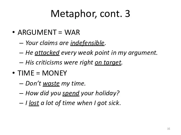 Metaphor, cont. 3 ARGUMENT = WAR Your claims are indefensible.