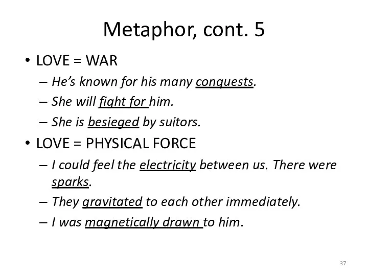 Metaphor, cont. 5 LOVE = WAR He’s known for his