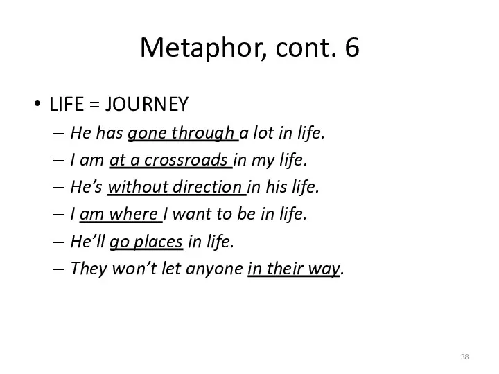 Metaphor, cont. 6 LIFE = JOURNEY He has gone through