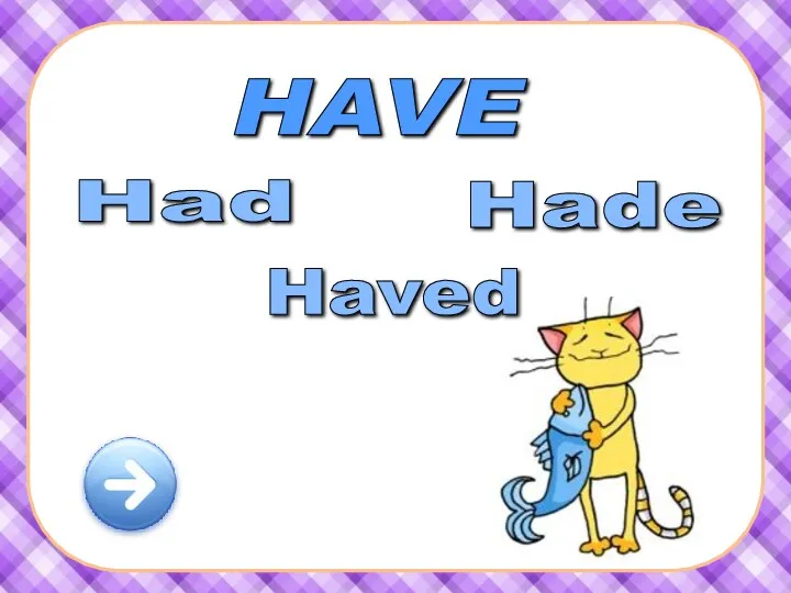 HAVE Had Hade Haved