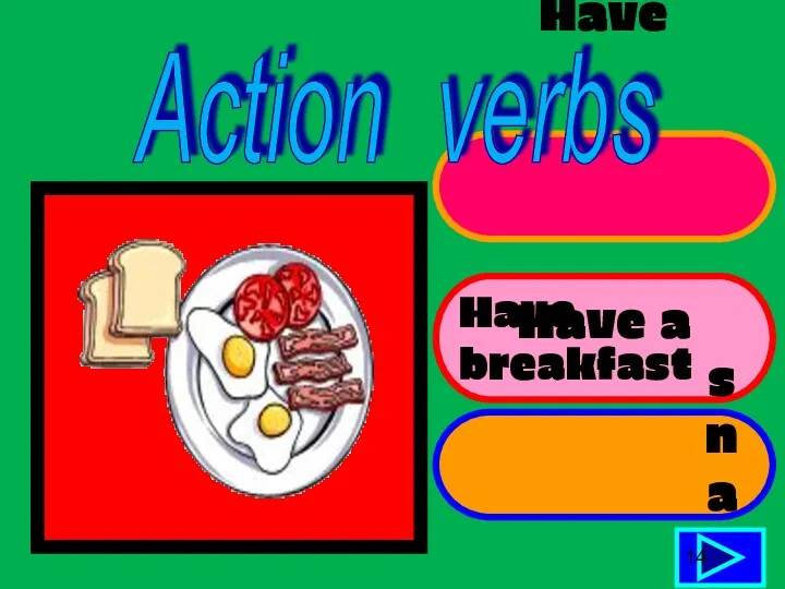 Have dinner Have breakfast Have a snack 14 Action verbs