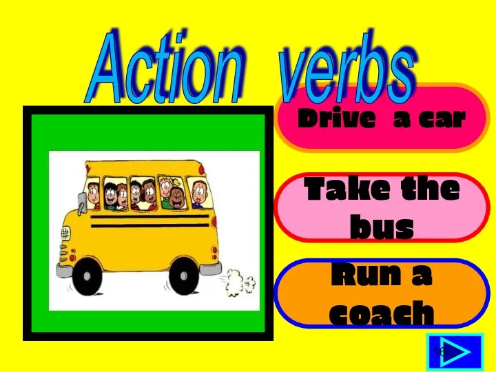 Drive a car Take the bus Run a coach 16 Action verbs